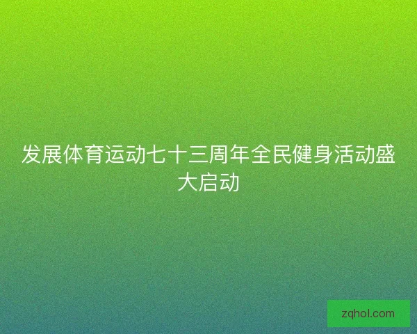 发展体育运动七十三周年全民健身活动盛大启动